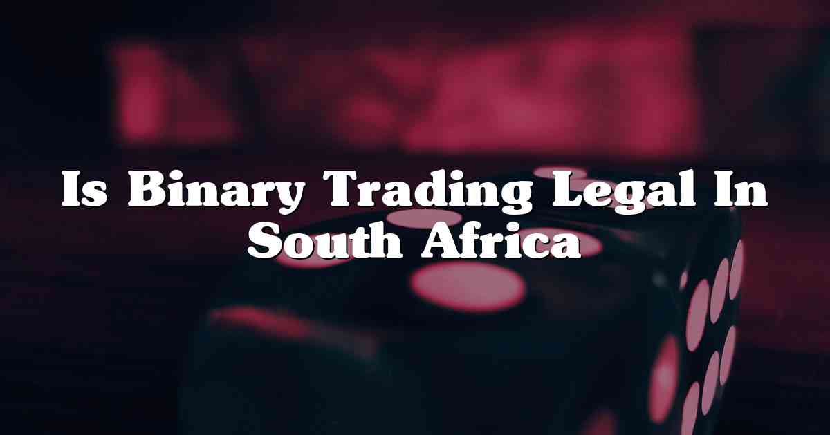 Is Binary Trading Legal In South Africa