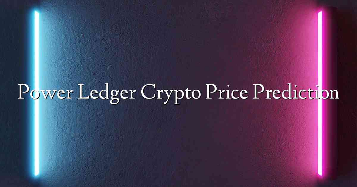Power Ledger Crypto Price Prediction