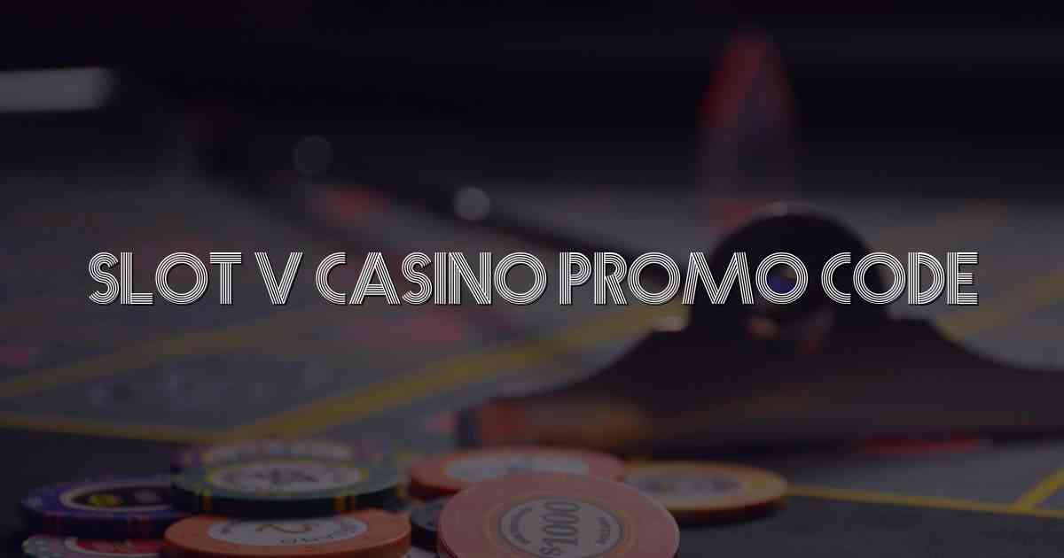Slot V Casino Promo Code
