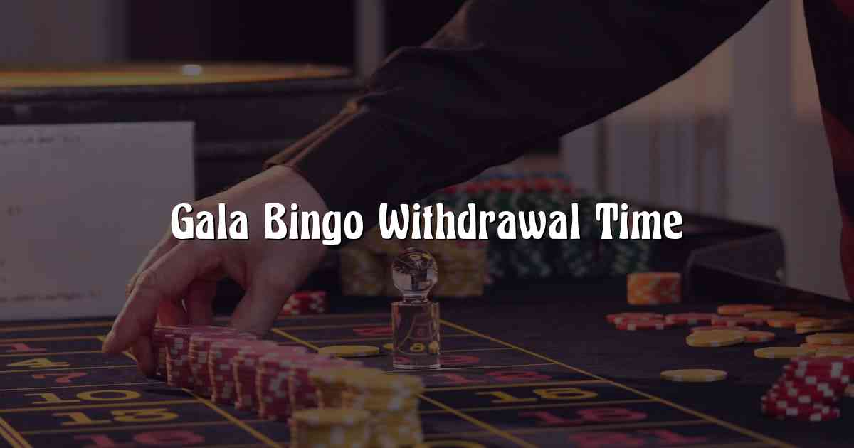 Gala Bingo Withdrawal Time