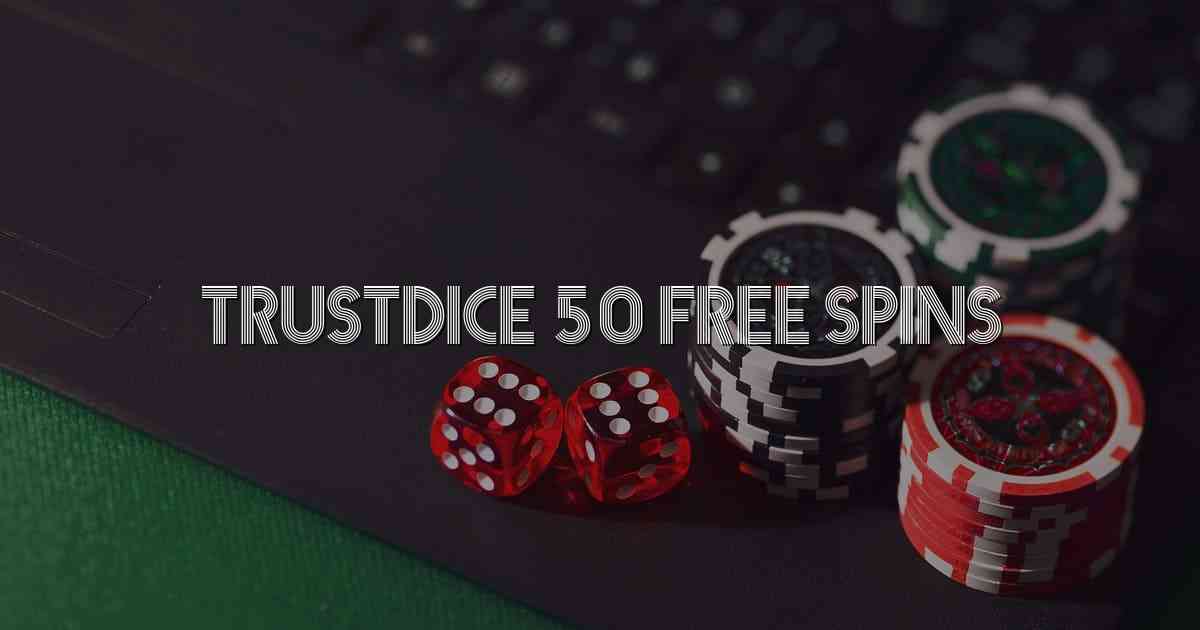 Trustdice 50 Free Spins